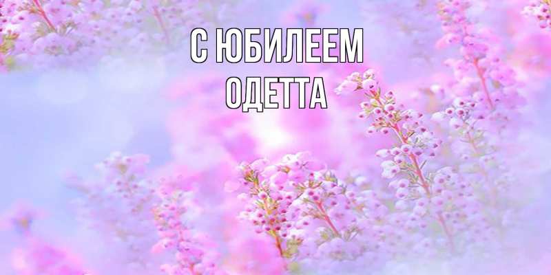 Открытка с именем, Одетта, C юбилеем