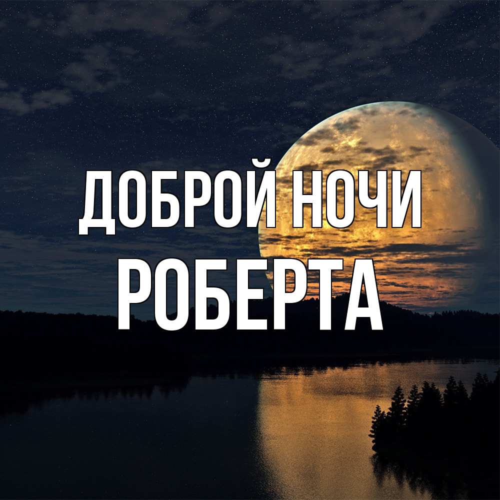 Открытка на каждый день с именем, Роберта Доброй ночи речка Прикольная открытка с пожеланием онлайн скачать бесплатно 