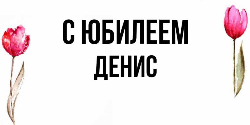 Картинка C юбилеем, Денис