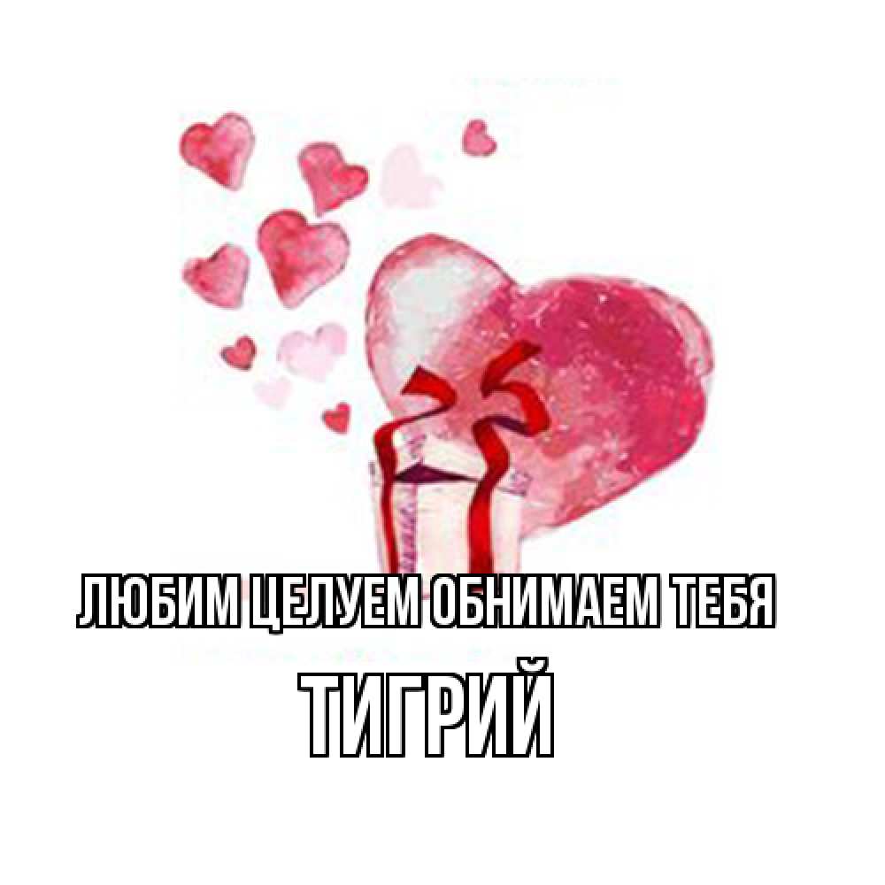 Открытка на каждый день с именем, Тигрий Любим целуем обнимаем тебя признание в любви для парня или девушки Прикольная открытка с пожеланием онлайн скачать бесплатно 
