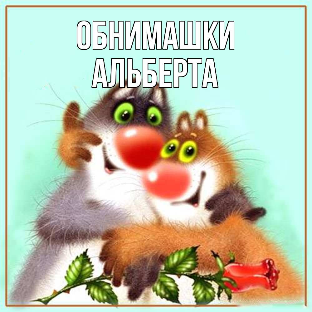 Открытка на каждый день с именем, Альберта Обнимашки роза и мышки Прикольная открытка с пожеланием онлайн скачать бесплатно 