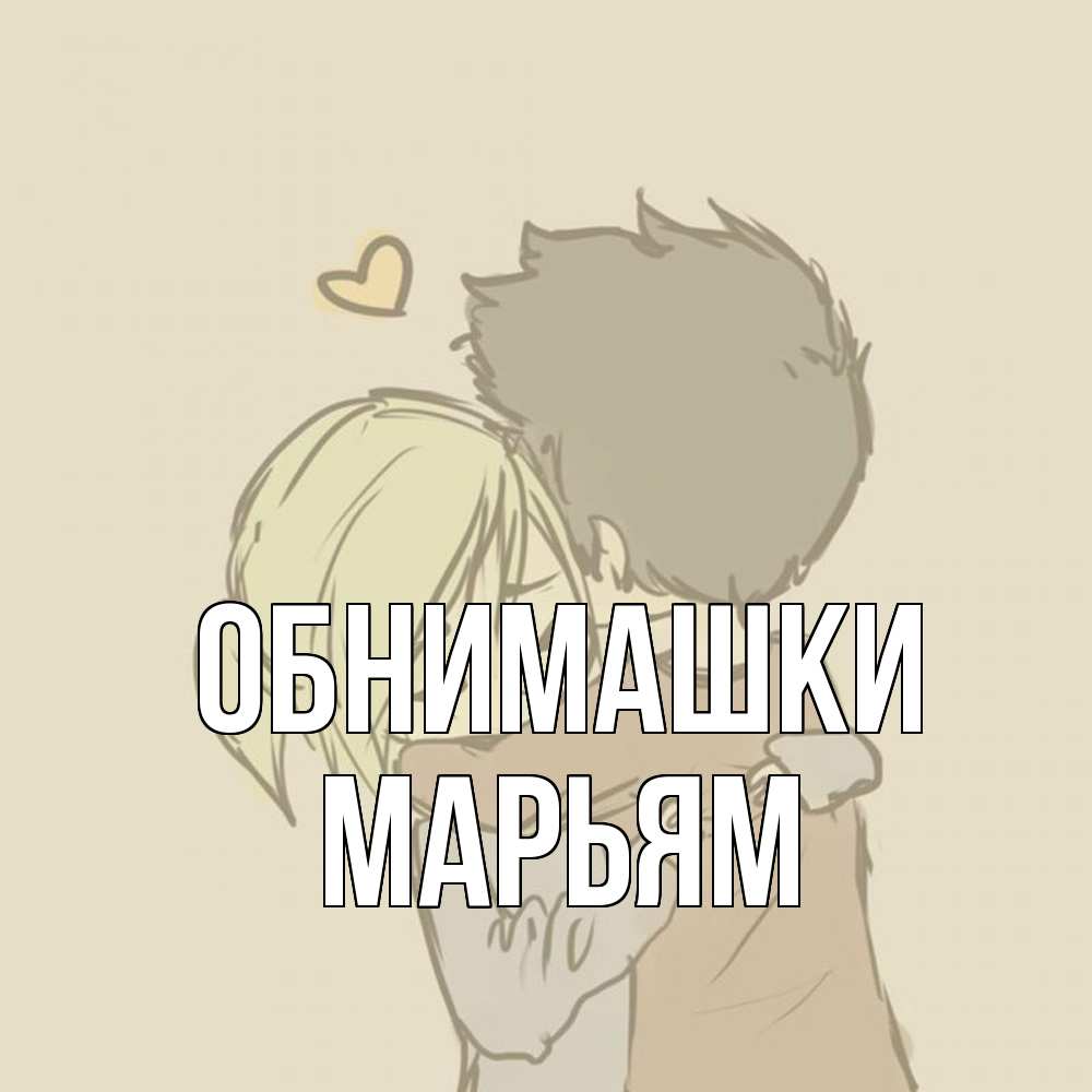 Открытка на каждый день с именем, Марьям Обнимашки с сердечком рисунок Прикольная открытка с пожеланием онлайн скачать бесплатно 
