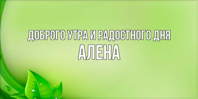 Картинка Доброго утра и радостного дня, Алена