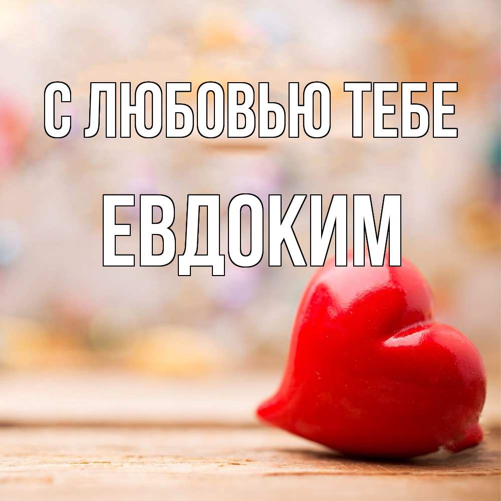 Открытка на каждый день с именем, Евдоким С любовью тебе красота 3 Прикольная открытка с пожеланием онлайн скачать бесплатно 