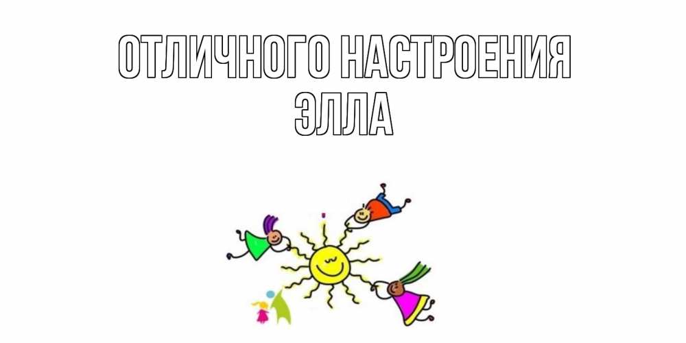 Открытка на каждый день с именем, Элла Отличного настроения лето, солнце Прикольная открытка с пожеланием онлайн скачать бесплатно 