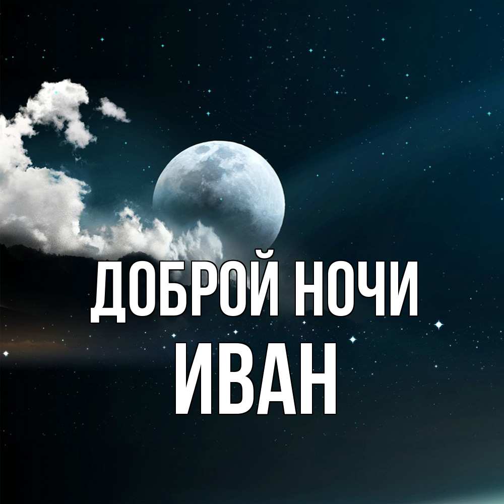 Открытка на каждый день с именем, Иван Доброй ночи облака в лунном свете Прикольная открытка с пожеланием онлайн скачать бесплатно 