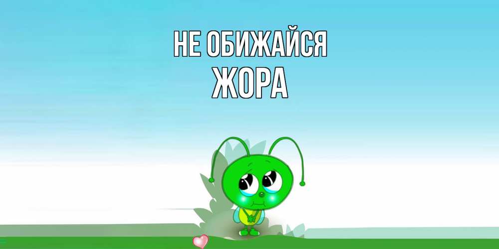 Открытка на каждый день с именем, Жора Не обижайся прости меня я зеленая букашка Прикольная открытка с пожеланием онлайн скачать бесплатно 
