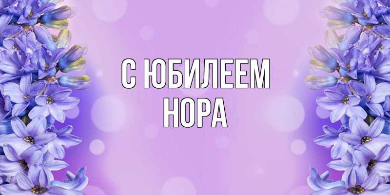 Открытка с именем, Нора, C юбилеем