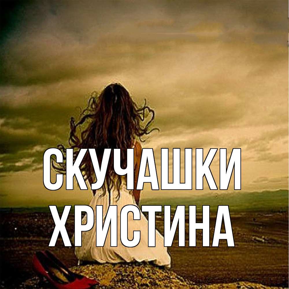 Открытка на каждый день с именем, Христина Скучашки возвращайся Прикольная открытка с пожеланием онлайн скачать бесплатно 