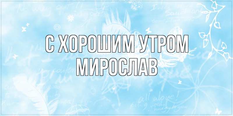 Картинка С хорошим утром, Мирослав