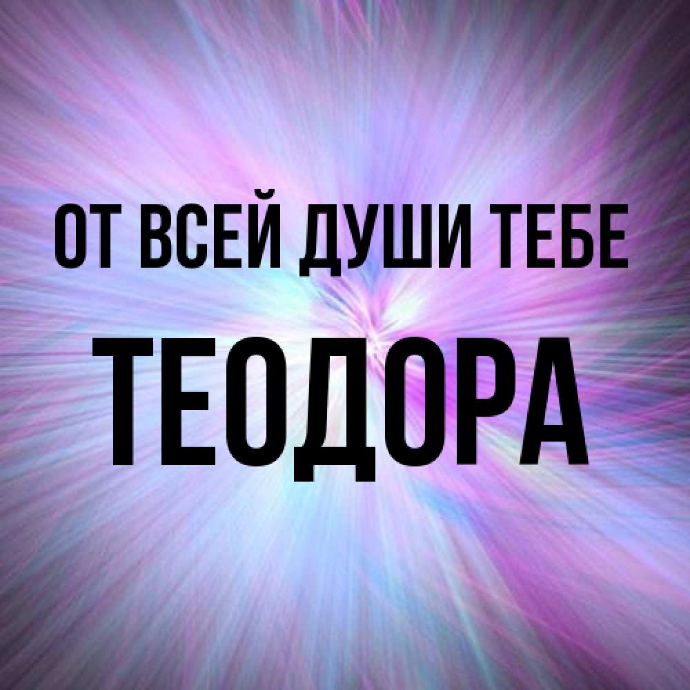 Открытка на каждый день с именем, Теодора От всей души тебе ангельский свет Прикольная открытка с пожеланием онлайн скачать бесплатно 