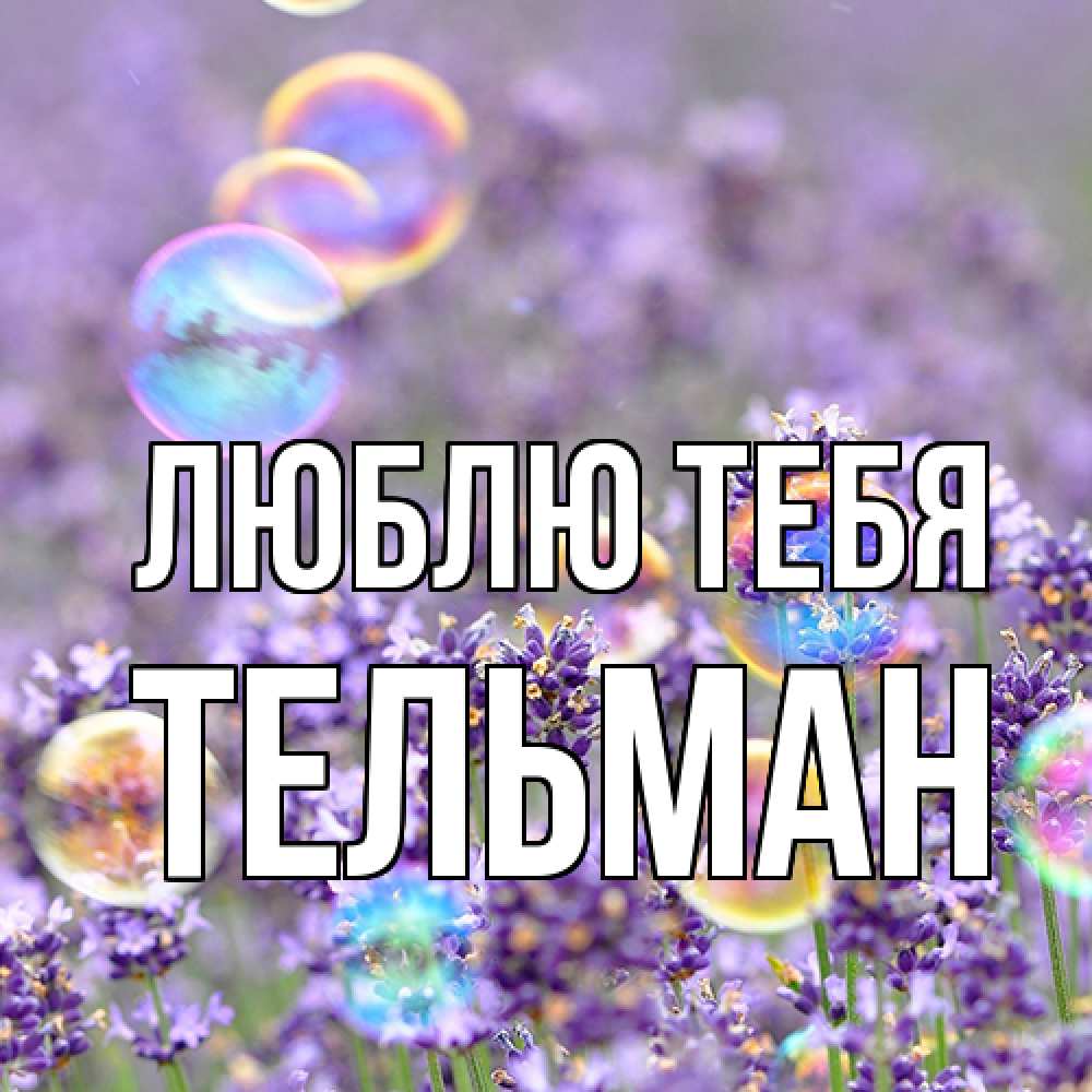 Открытка на каждый день с именем, Тельман Люблю тебя цветы Прикольная открытка с пожеланием онлайн скачать бесплатно 