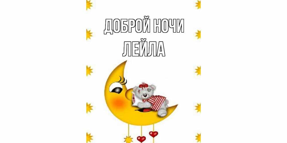 Открытка на каждый день с именем, Лейла Доброй ночи месяц, мишка Прикольная открытка с пожеланием онлайн скачать бесплатно 