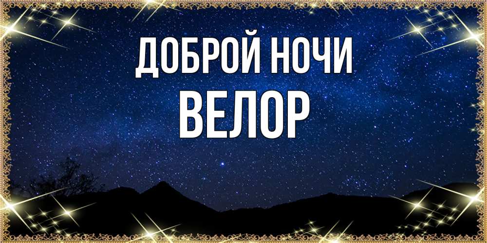 Открытка на каждый день с именем, Велор Доброй ночи млечный путь Прикольная открытка с пожеланием онлайн скачать бесплатно 
