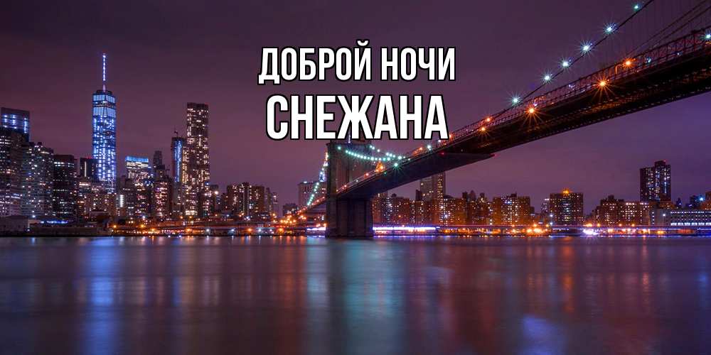 Открытка на каждый день с именем, Снежана Доброй ночи ночной мост Прикольная открытка с пожеланием онлайн скачать бесплатно 