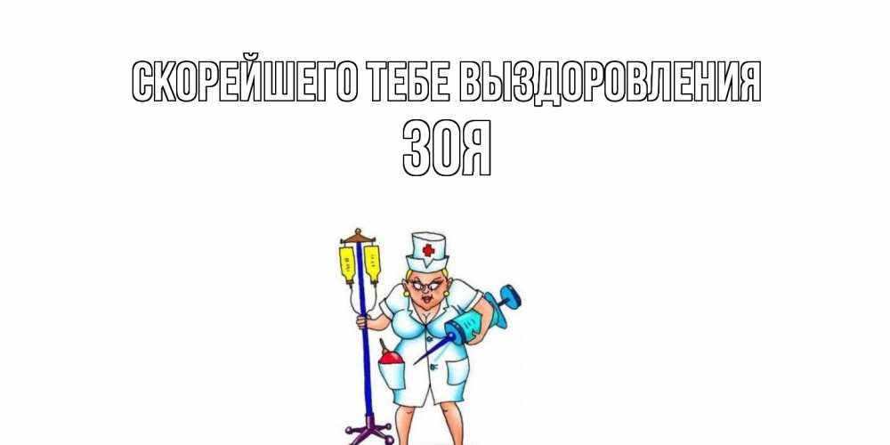Открытка на каждый день с именем, Зоя Скорейшего тебе выздоровления медсестра Прикольная открытка с пожеланием онлайн скачать бесплатно 