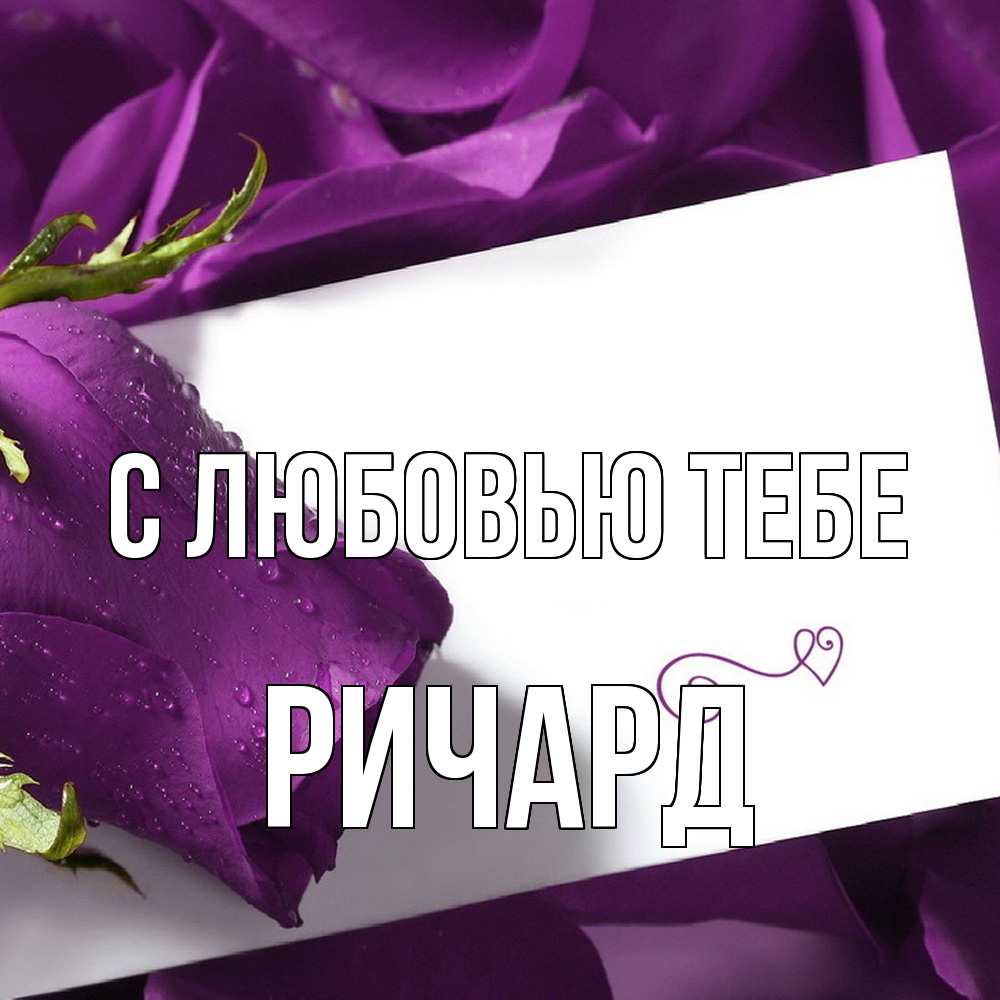Открытка на каждый день с именем, Ричард С любовью тебе роза Прикольная открытка с пожеланием онлайн скачать бесплатно 