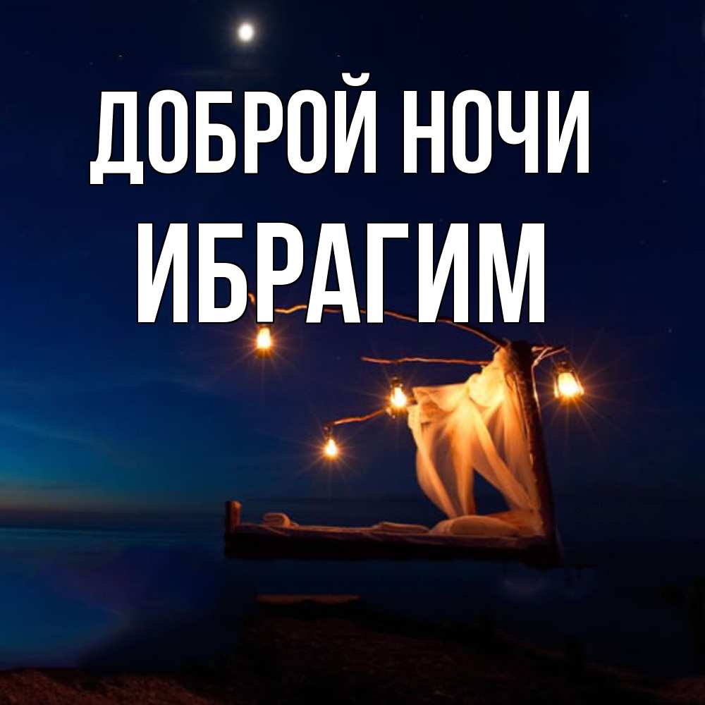 Открытка на каждый день с именем, Ибрагим Доброй ночи милый мой Прикольная открытка с пожеланием онлайн скачать бесплатно 