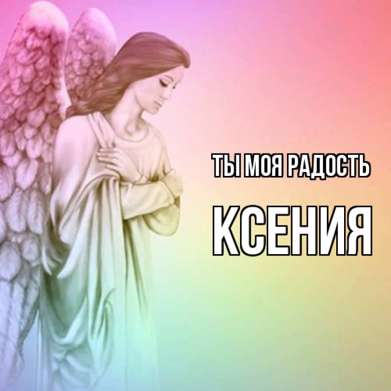 Открытка с именем, Ксения, Ты моя радость