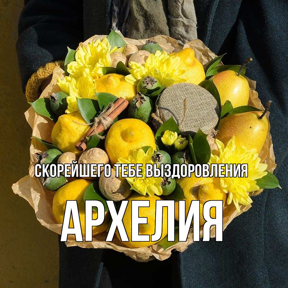 Открытка на каждый день с именем, Архелия Скорейшего тебе выздоровления букет витаминов Прикольная открытка с пожеланием онлайн скачать бесплатно 