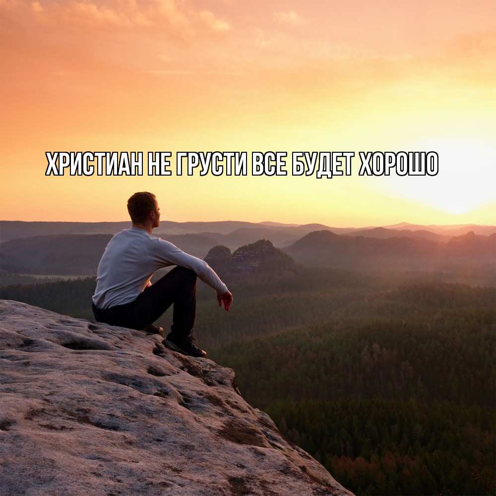 Открытка на каждый день с именем, Христиан Не грусти все будет хорошо смотрим на закат Прикольная открытка с пожеланием онлайн скачать бесплатно 