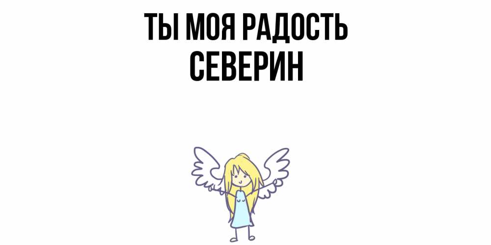 Открытка на каждый день с именем, Северин Ты моя радость ангел Прикольная открытка с пожеланием онлайн скачать бесплатно 