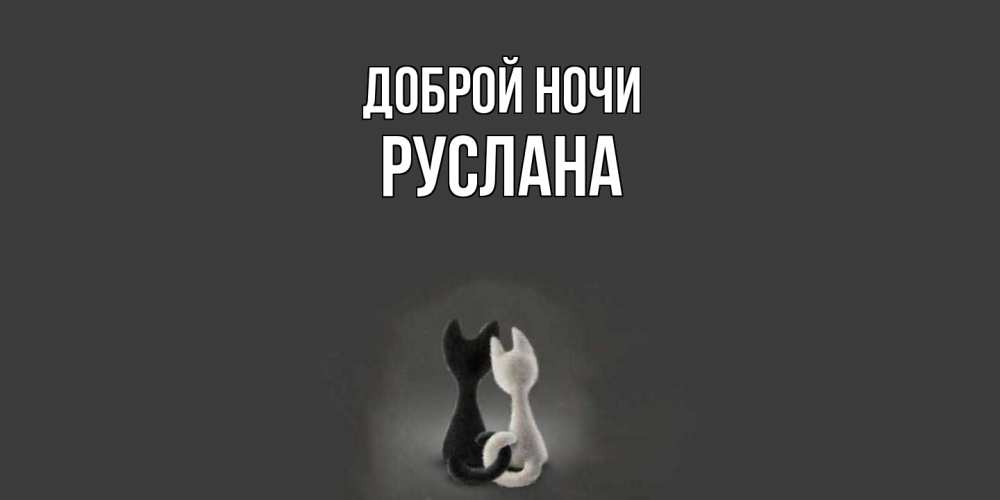 Открытка на каждый день с именем, Руслана Доброй ночи коты Прикольная открытка с пожеланием онлайн скачать бесплатно 