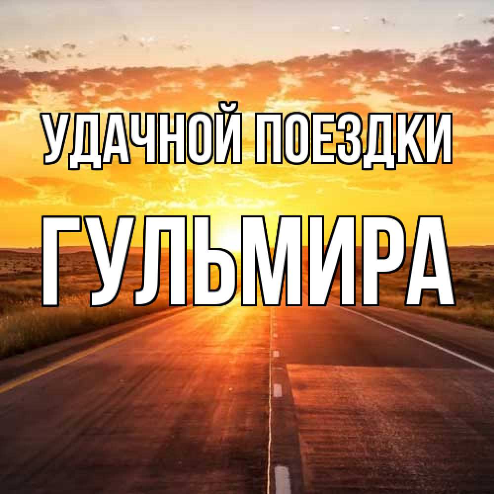 Открытка на каждый день с именем, Гульмира Удачной поездки солнечный свет, закат Прикольная открытка с пожеланием онлайн скачать бесплатно 