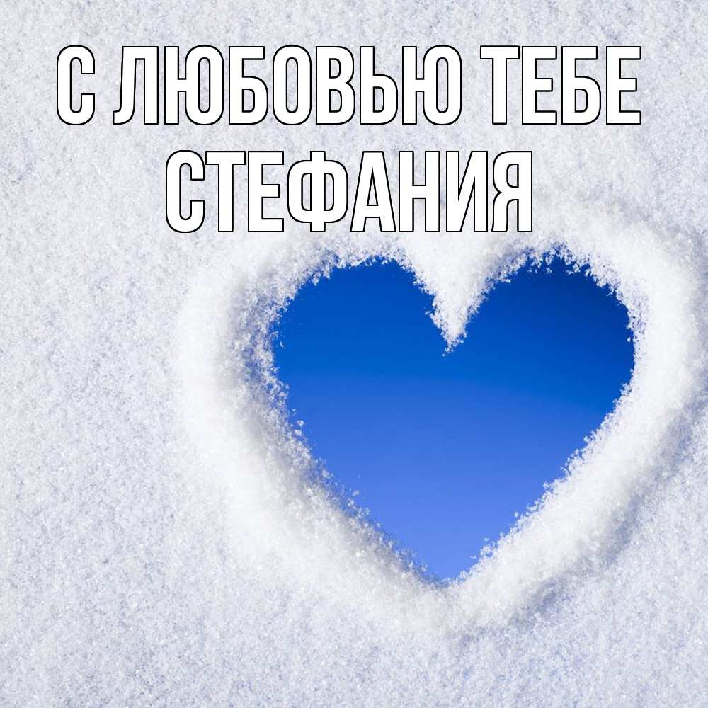 Открытка на каждый день с именем, Стефания С любовью тебе небесное сердце Прикольная открытка с пожеланием онлайн скачать бесплатно 