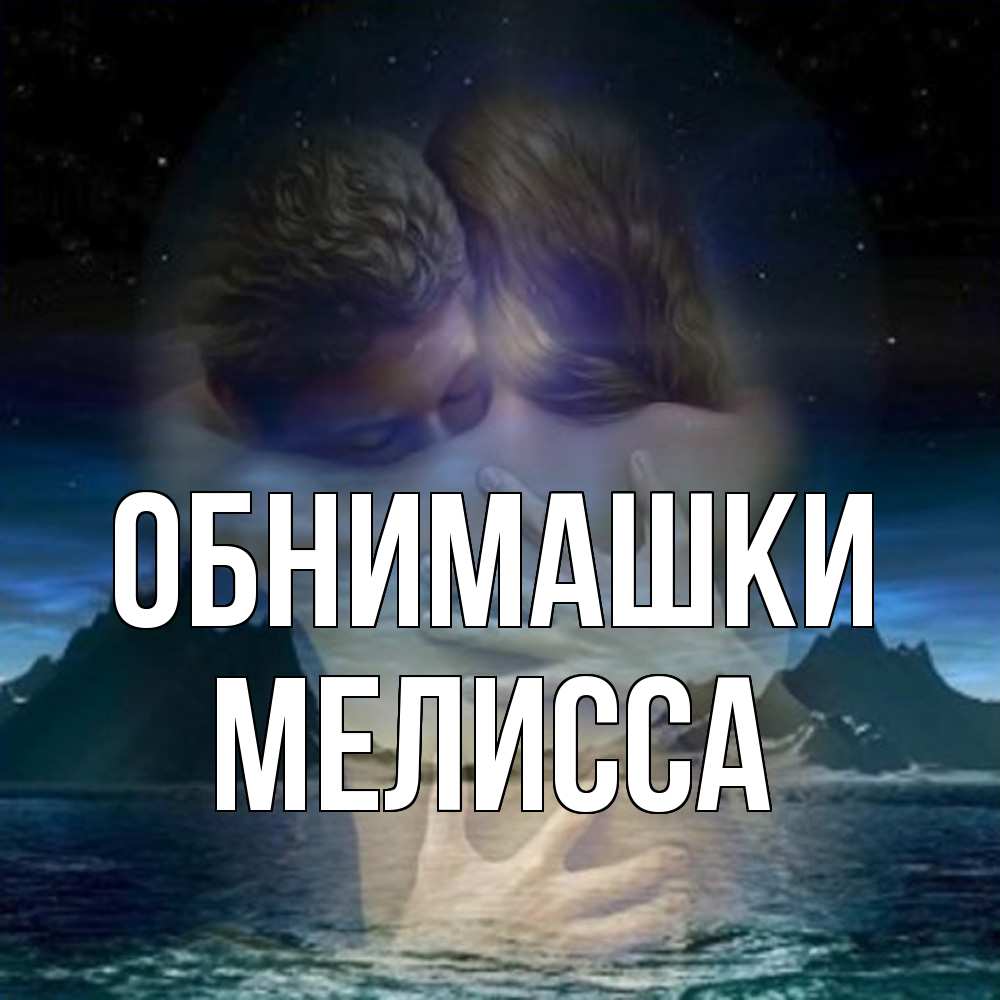 Открытка на каждый день с именем, Мелисса Обнимашки Море и горы Прикольная открытка с пожеланием онлайн скачать бесплатно 