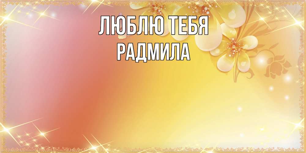 Открытка на каждый день с именем, Радмила Люблю тебя бесплатные открытки на международный женский день Прикольная открытка с пожеланием онлайн скачать бесплатно 