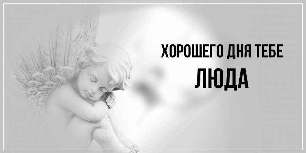 Открытка на каждый день с именем, Люда Хорошего дня тебе ангел Прикольная открытка с пожеланием онлайн скачать бесплатно 