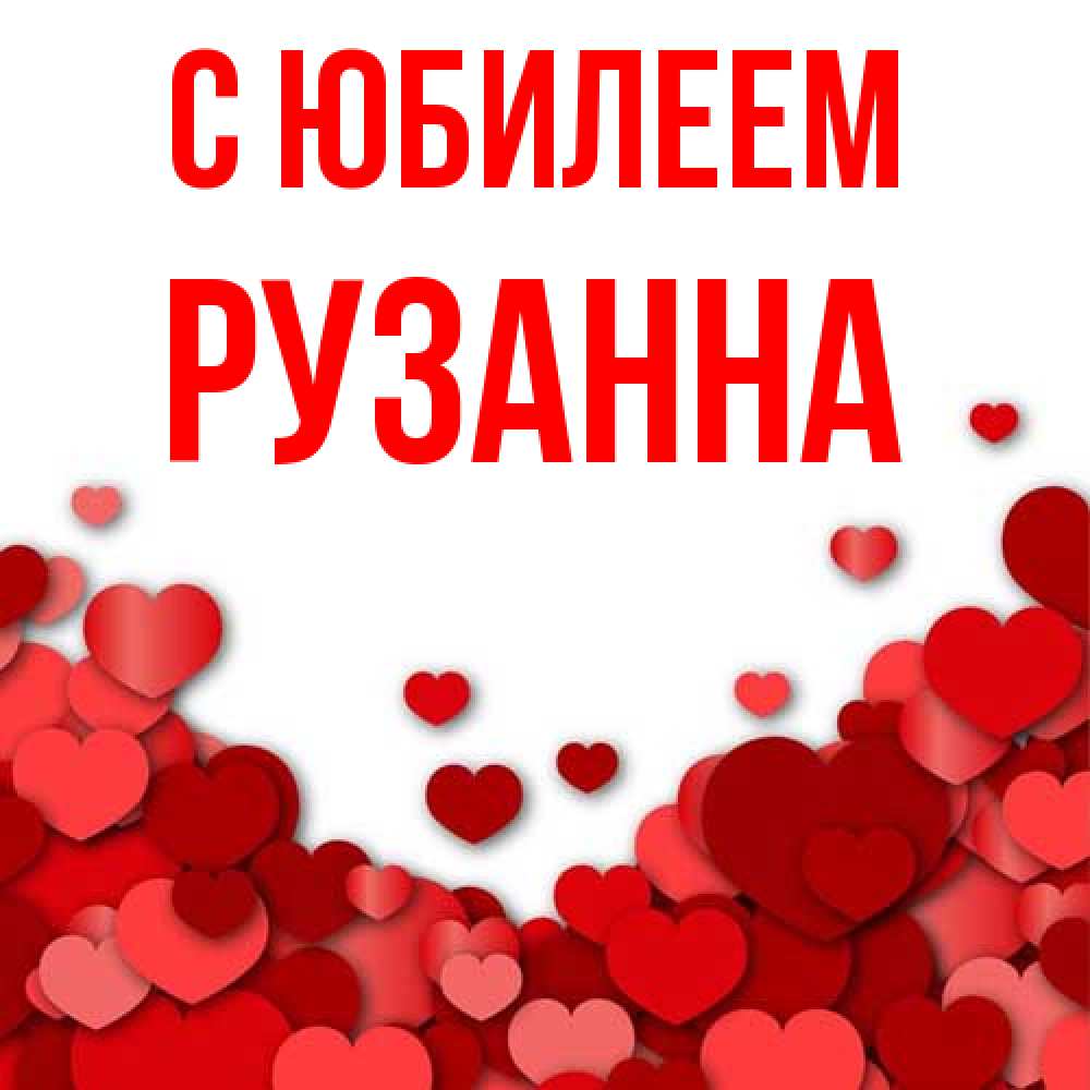 Открытка на каждый день с именем, Рузанна C юбилеем много красных сердечек о любви Прикольная открытка с пожеланием онлайн скачать бесплатно 