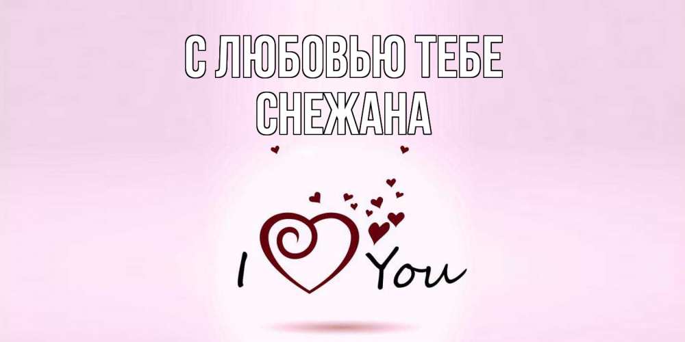 Открытка на каждый день с именем, Снежана С любовью тебе сердце Прикольная открытка с пожеланием онлайн скачать бесплатно 