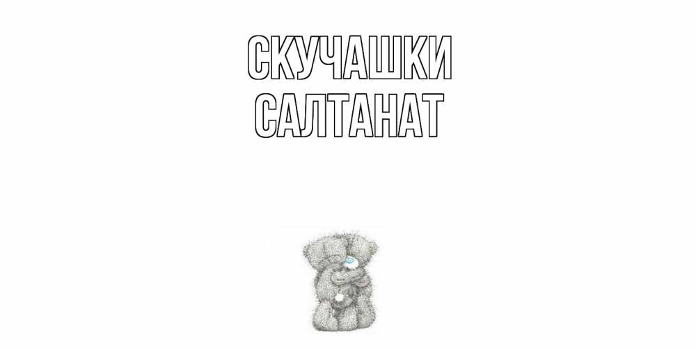 Открытка на каждый день с именем, Салтанат Скучашки мишки Прикольная открытка с пожеланием онлайн скачать бесплатно 