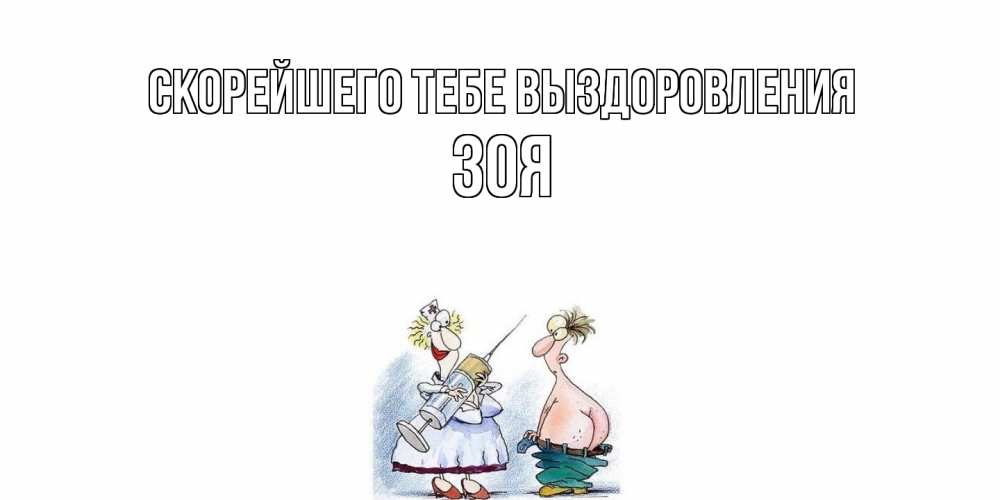 Открытка на каждый день с именем, Зоя Скорейшего тебе выздоровления шприц Прикольная открытка с пожеланием онлайн скачать бесплатно 
