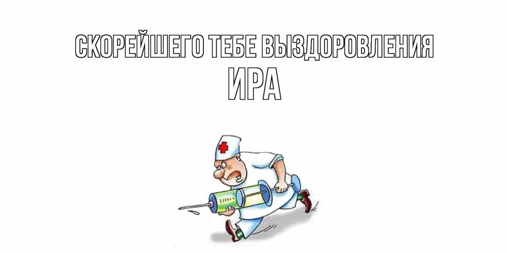 Открытка на каждый день с именем, Ира Скорейшего тебе выздоровления прикольные открытки не болей Прикольная открытка с пожеланием онлайн скачать бесплатно 