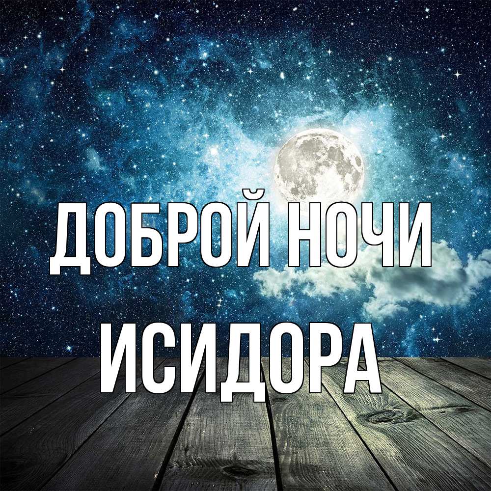 Открытка на каждый день с именем, Исидора Доброй ночи луна Прикольная открытка с пожеланием онлайн скачать бесплатно 