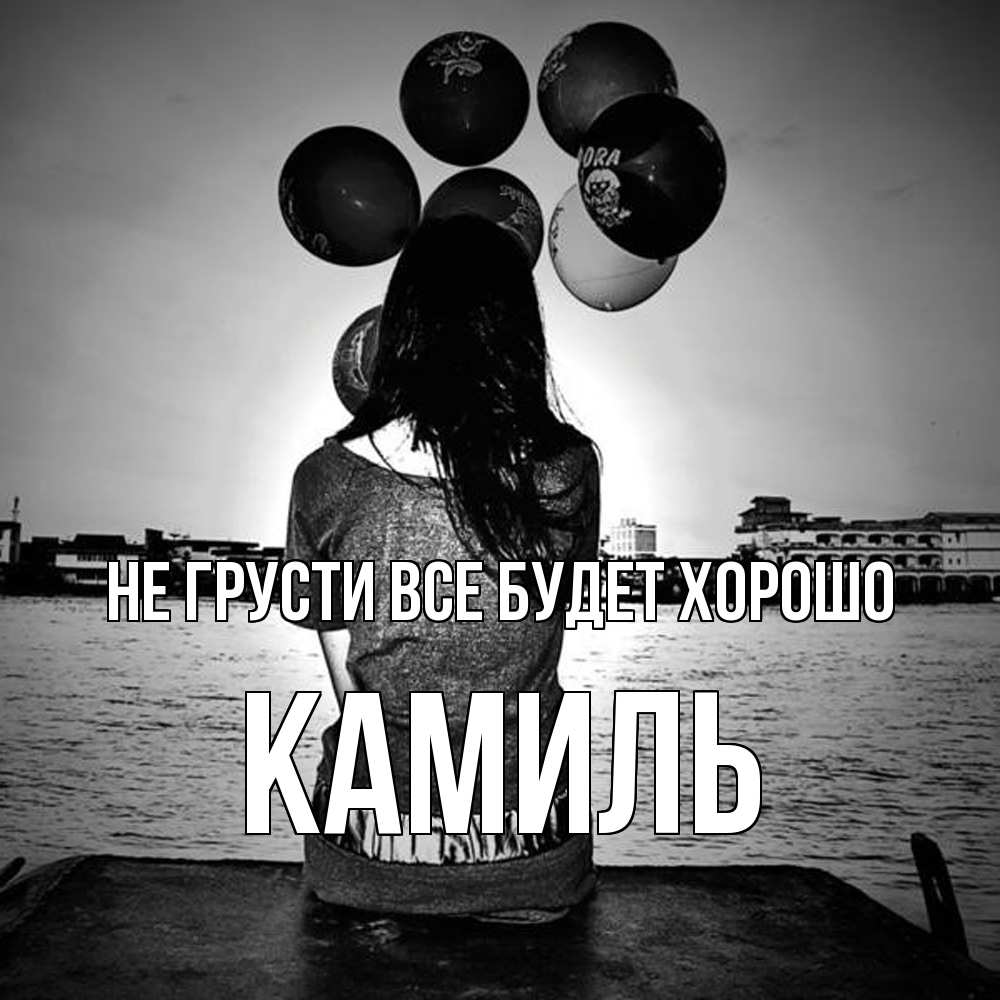 Открытка на каждый день с именем, Камиль Не грусти все будет хорошо мост Прикольная открытка с пожеланием онлайн скачать бесплатно 