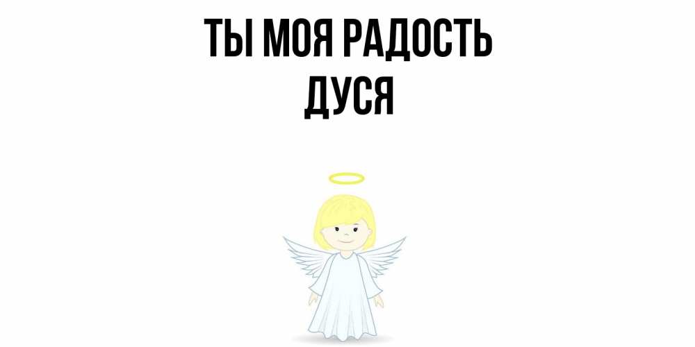 Открытка на каждый день с именем, Дуся Ты моя радость ангел Прикольная открытка с пожеланием онлайн скачать бесплатно 