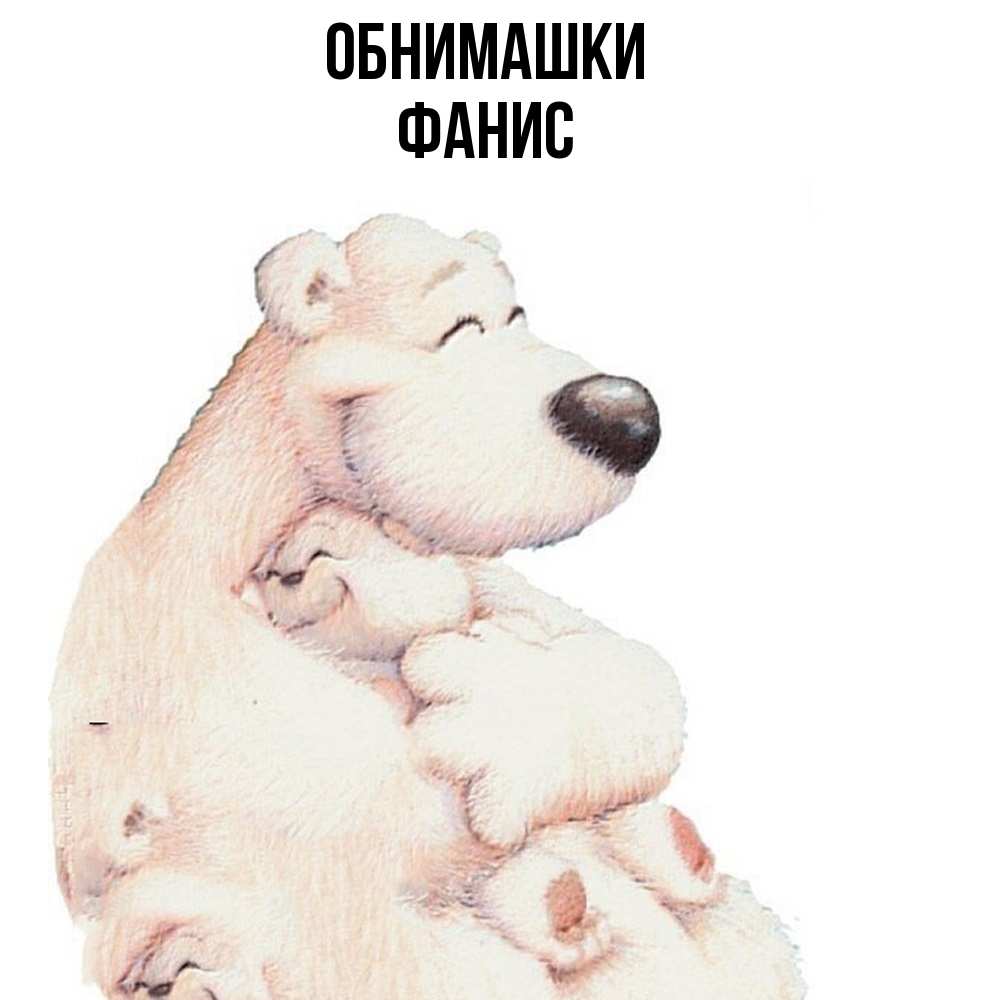 Открытка на каждый день с именем, Фанис Обнимашки мама белый медведь Прикольная открытка с пожеланием онлайн скачать бесплатно 