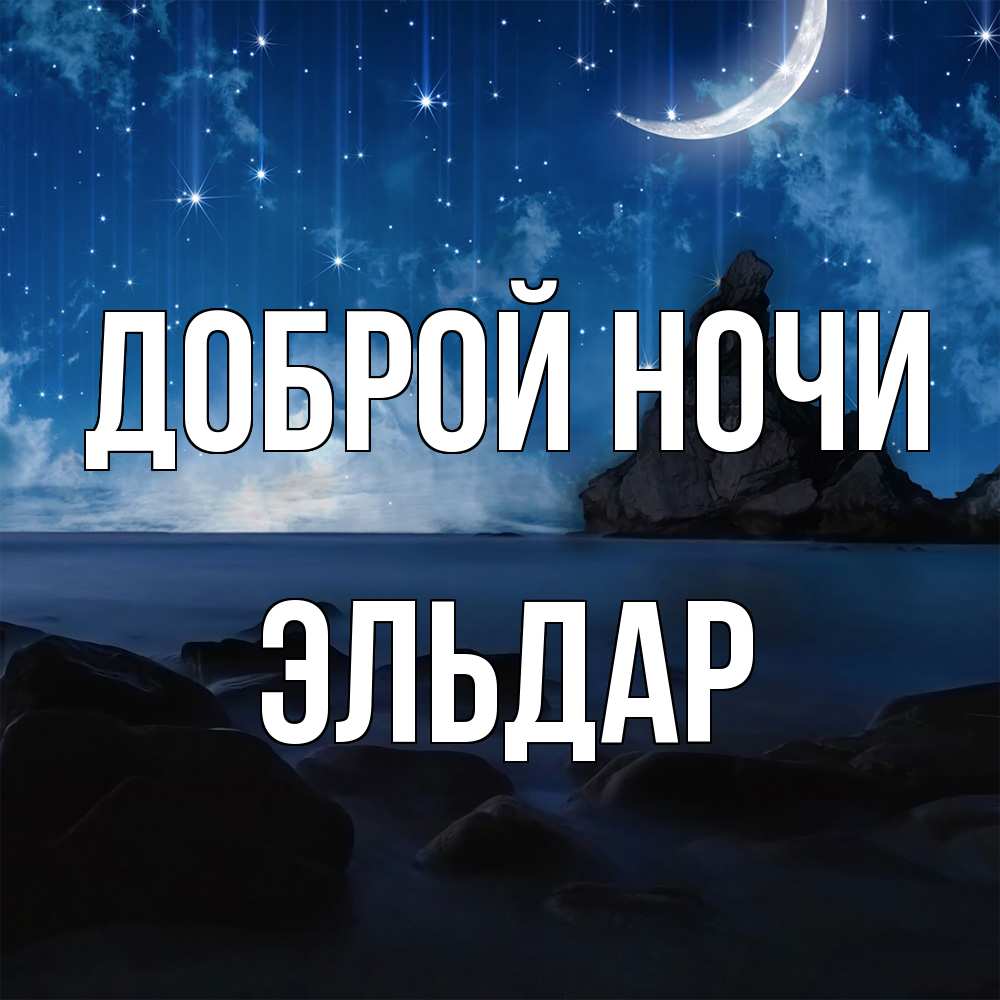 Открытка на каждый день с именем, Эльдар Доброй ночи море Прикольная открытка с пожеланием онлайн скачать бесплатно 