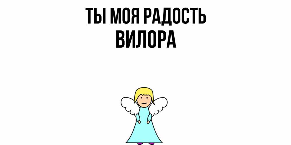 Открытка на каждый день с именем, Вилора Ты моя радость ангел Прикольная открытка с пожеланием онлайн скачать бесплатно 