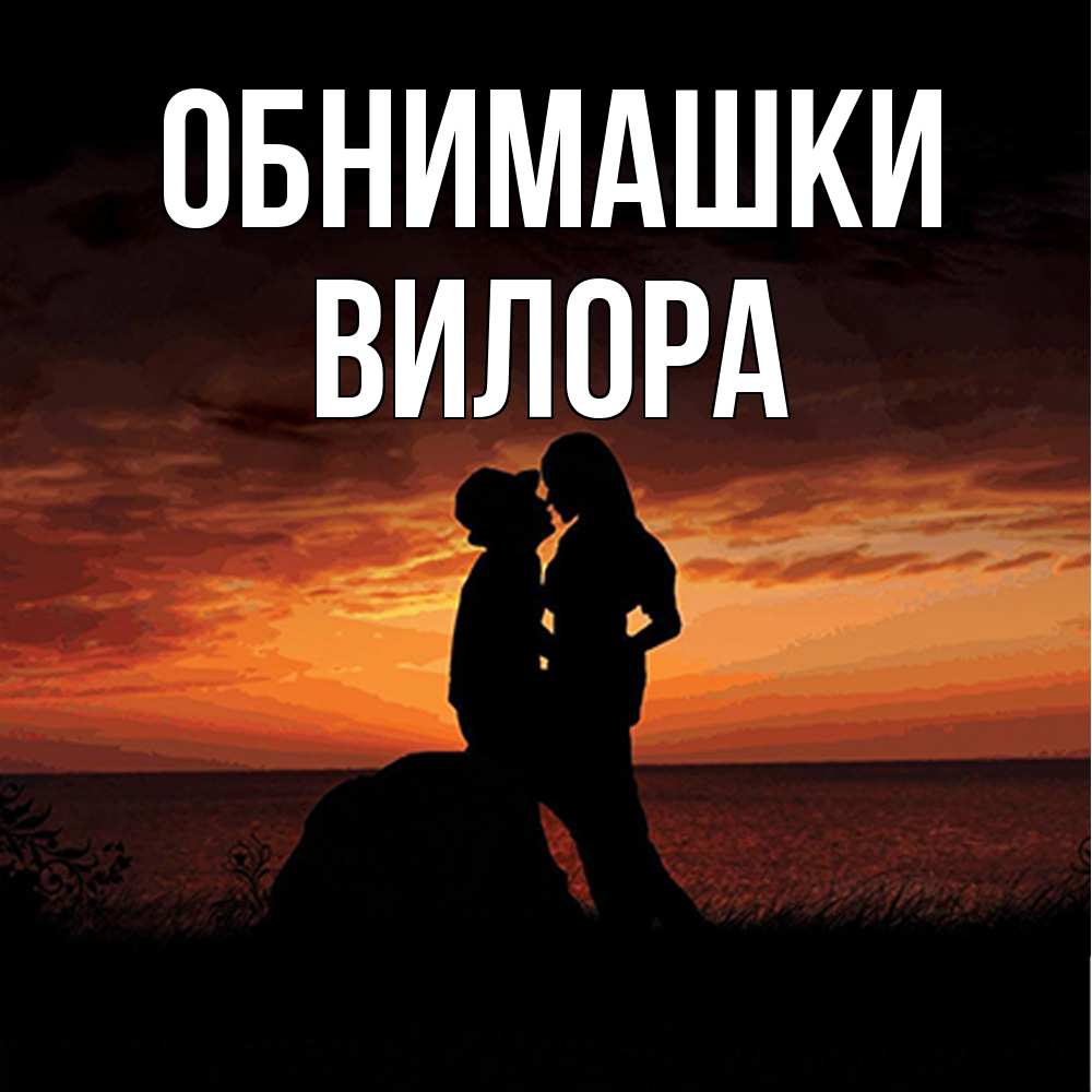 Открытка на каждый день с именем, Вилора Обнимашки парень и девушка и оранжевое небо Прикольная открытка с пожеланием онлайн скачать бесплатно 
