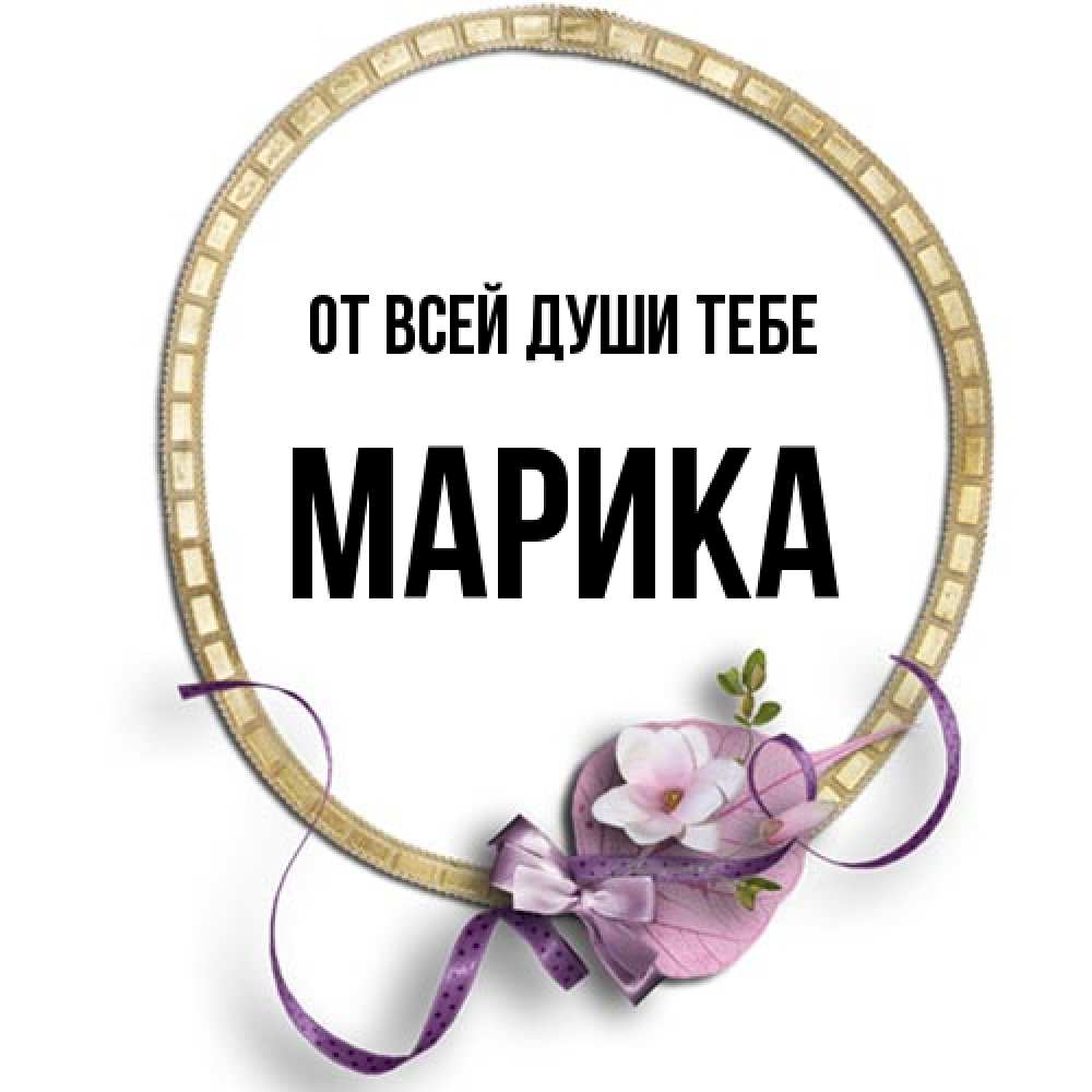 Открытка на каждый день с именем, Марика От всей души тебе золотая рамочка Прикольная открытка с пожеланием онлайн скачать бесплатно 