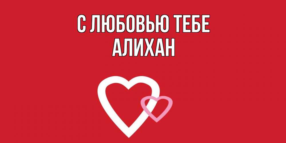 Открытка на каждый день с именем, Алихан С любовью тебе сердце Прикольная открытка с пожеланием онлайн скачать бесплатно 