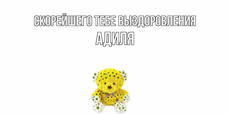 Открытка с именем, Адиля, Скорейшего тебе выздоровления