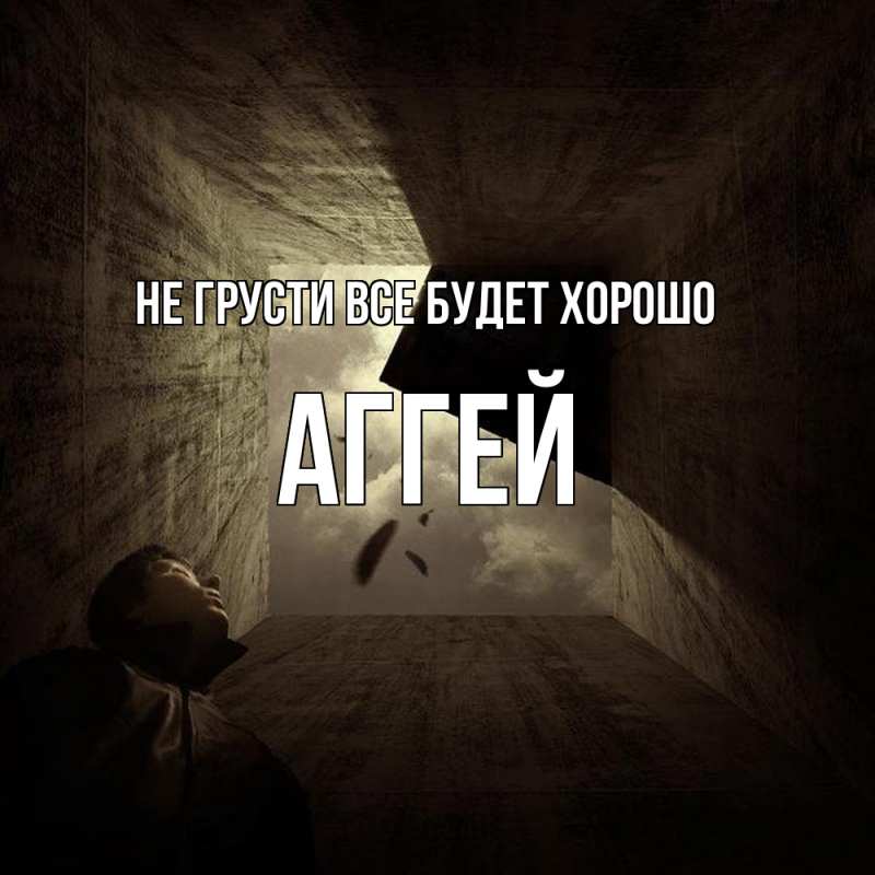 Картинка Не грусти, все будет хорошо, Аггей