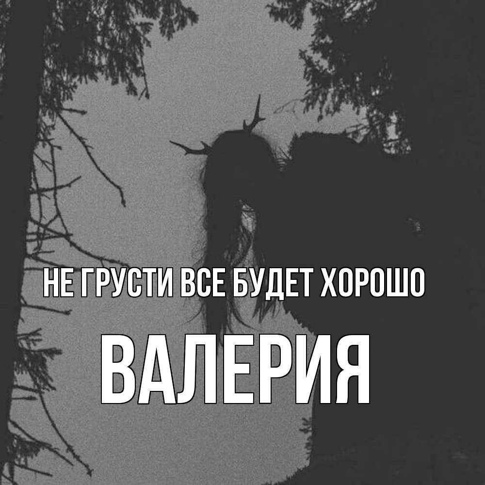 Открытка на каждый день с именем, Валерия Не грусти все будет хорошо чудище лесное Прикольная открытка с пожеланием онлайн скачать бесплатно 