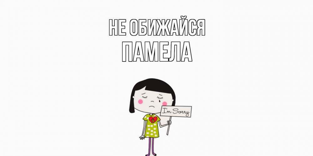 Открытка на каждый день с именем, Памела Не обижайся открытки по теме прости меня Прикольная открытка с пожеланием онлайн скачать бесплатно 